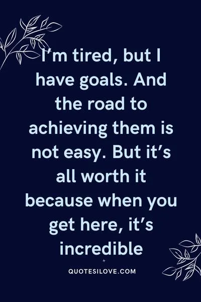 Tired but I Have Goals Quotes