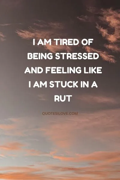 Tired of Being Stressed Quotes Tired of Being Stressed Quotes