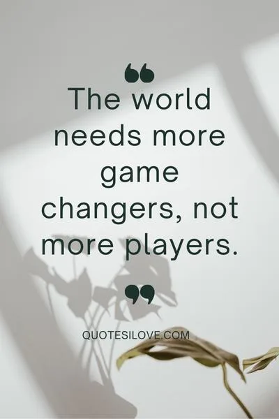Be the Game Changer Quotes
