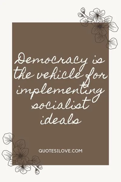 Democracy Is the Road to Socialism Quotes Democracy Is the Road to Socialism Quotes