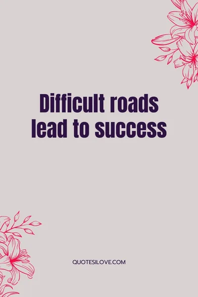 Difficult Roads Lead To Beautiful Destinations Quotes