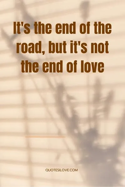 End of the Road Love Quotes End of the Road Love Quotes