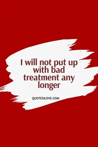 I Am Tired of Being Treated Bad Quotes