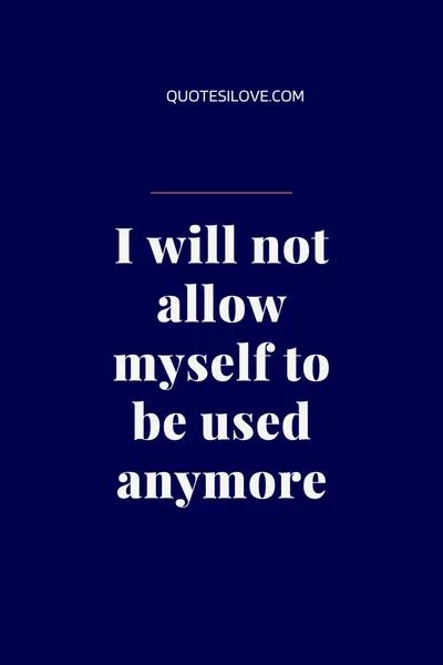 I Am Tired of Being Used Quotes