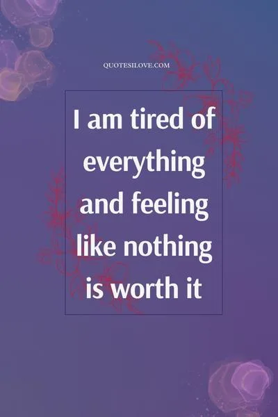 I Am Tired of Everything Quotes I Am Tired of Everything Quotes