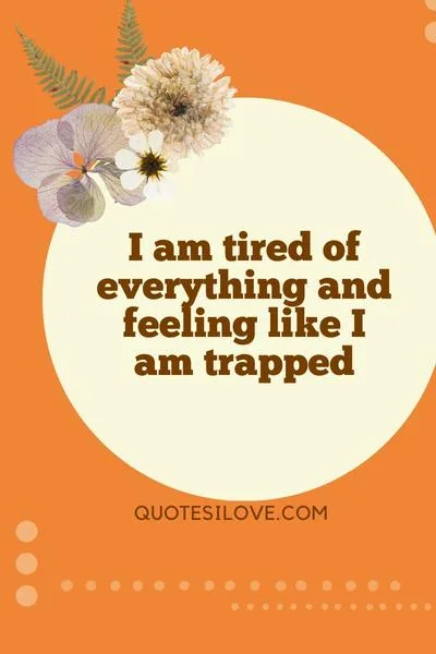 I Am Tired of Everything Quotes I Am Tired of Everything Quotes