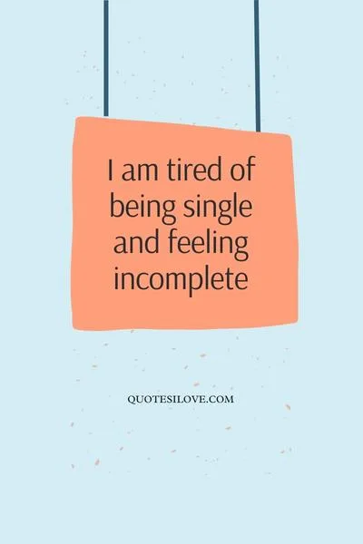 I Am Tired of Single Life Quotes I Am Tired of Single Life Quotes