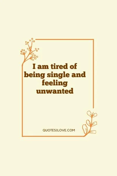 I Am Tired of Single Life Quotes I Am Tired of Single Life Quotes