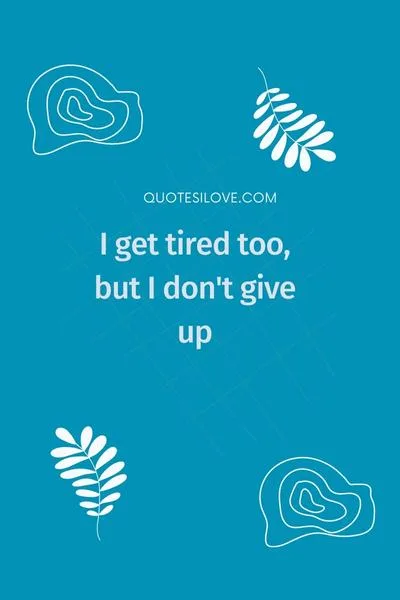 I Get Tired Too Quotes