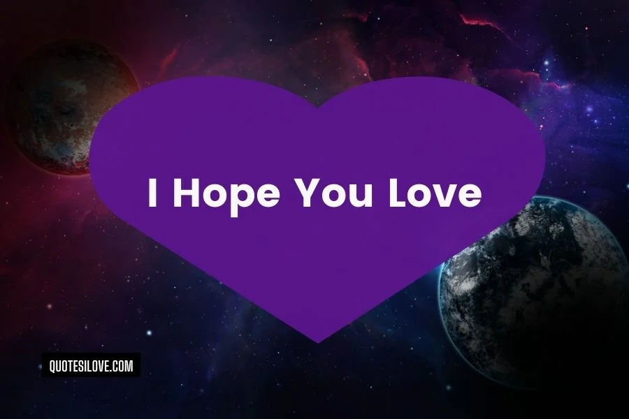 I Hope You Love Quotes - Quotes I Love