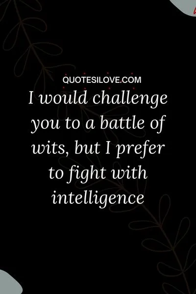 I Would Challenge You to a Battle of Wits Quotes I Would Challenge You to a Battle of Wits Quotes