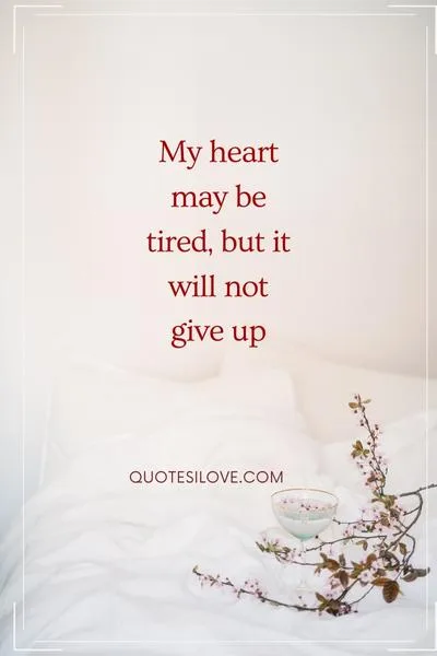 My Heart Is Tired Quotes My Heart Is Tired Quotes