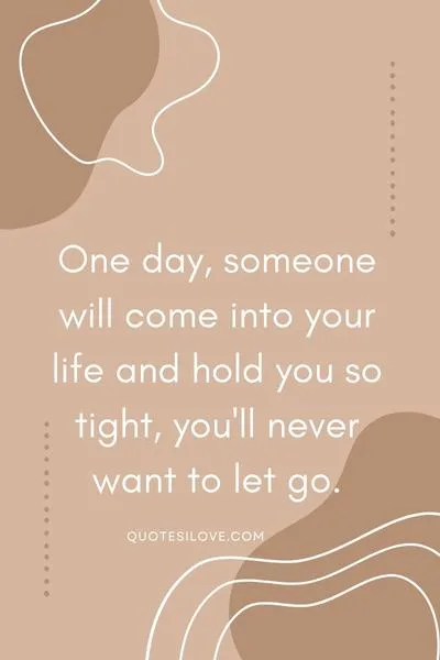 One Day Someone Is Going to Hug You So Tight Quotes One Day Someone Is Going to Hug You So Tight Quotes