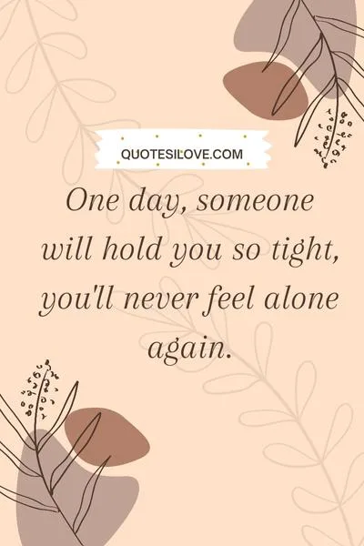 One Day Someone Is Going to Hug You So Tight Quotes One Day Someone Is Going to Hug You So Tight Quotes