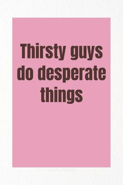 Quotes About Thirsty Guys