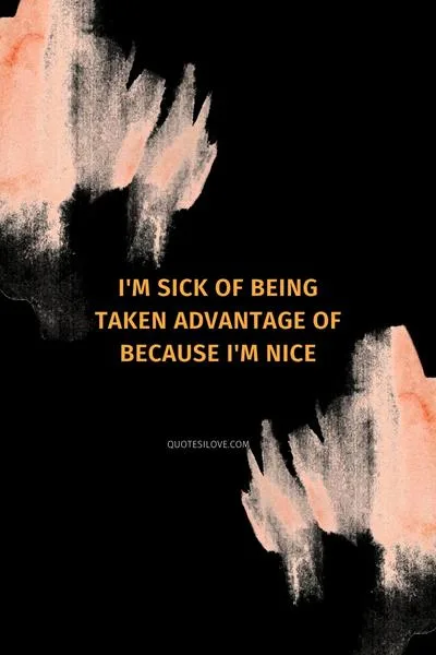Sick of Being Nice Quotes Sick of Being Nice Quotes