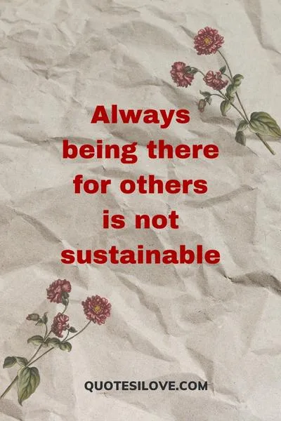 Tired of Always Being There for Everyone Quotes Tired of Always Being There for Everyone Quotes