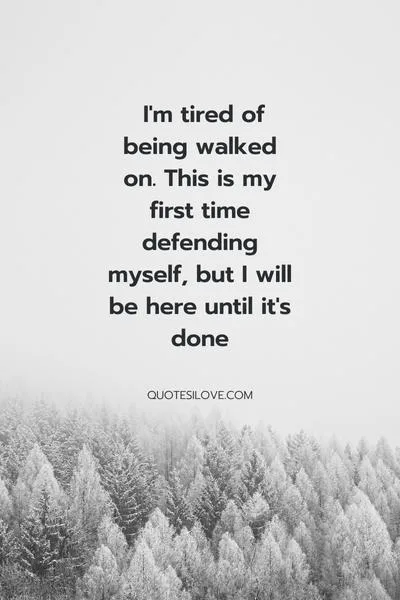Tired of Being Walked on Quotes Tired of Being Walked on Quotes