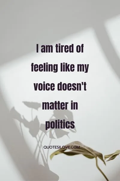 Tired of Politics Quotes Tired of Politics Quotes