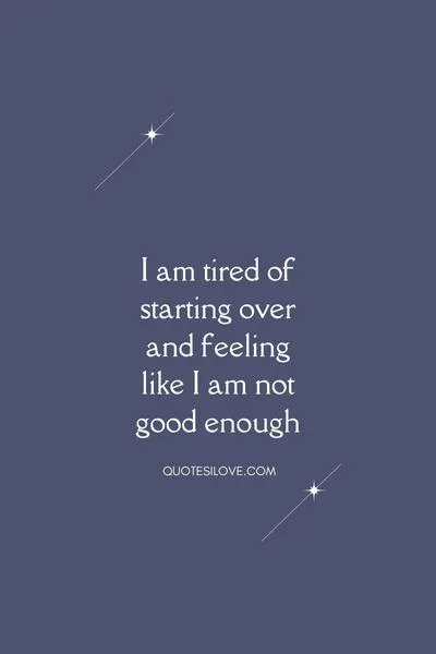 Tired of Starting Over Quotes Tired of Starting Over Quotes