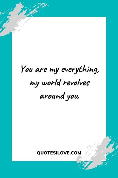 You Are Everything to Me Quotes You Are Everything to Me Quotes