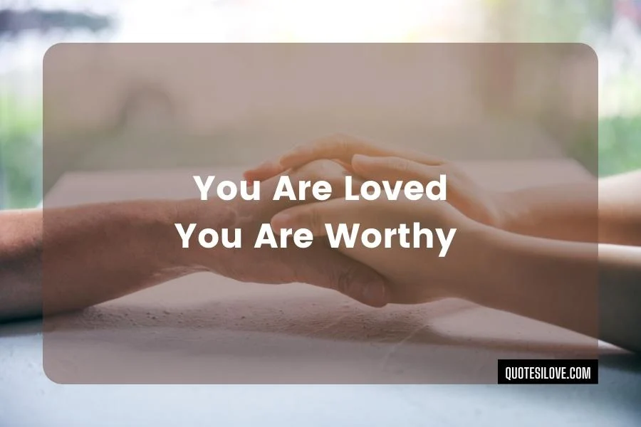 You Are Loved You Are Worthy Quotes