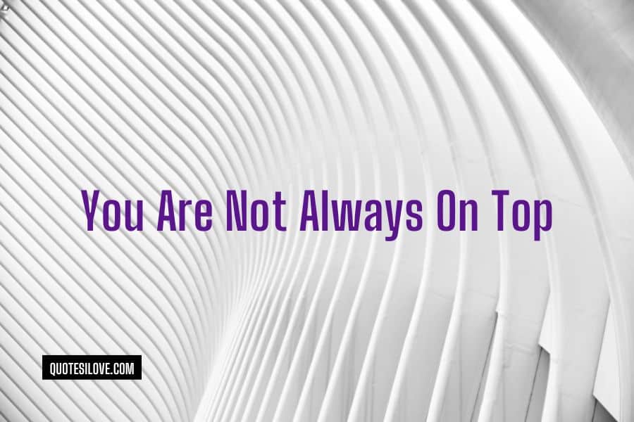 You Are Not Always On Top Quotes
