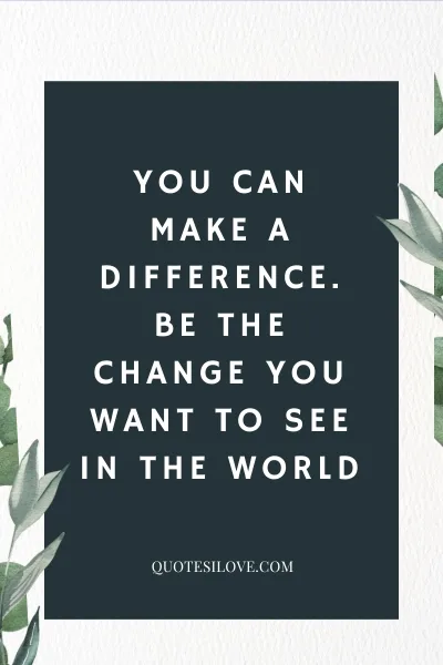 Be the Change in the World Quotes () Be the Change in the World Quotes ()