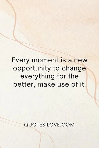 Every Moment Is Good to Change Everything Quotes
