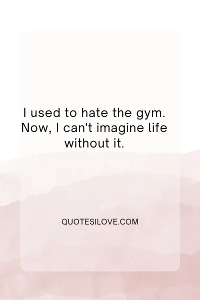 Gym Changed My Life Quotes Gym Changed My Life Quotes