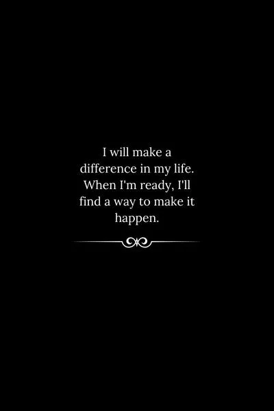 I Will Change My Life Quotes I Will Change My Life Quotes