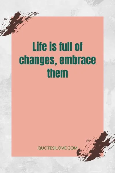 Life Is Full of Changes Quotes Life Is Full of Changes Quotes