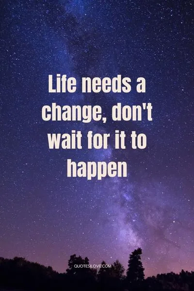 Life Needs a Change Quotes Life Needs a Change Quotes