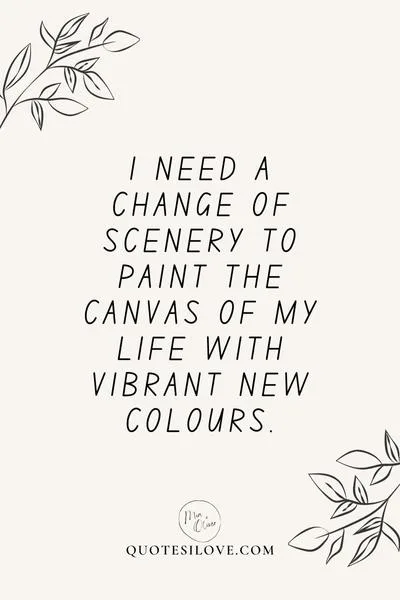 Need a Change of Scenery Quotes ()