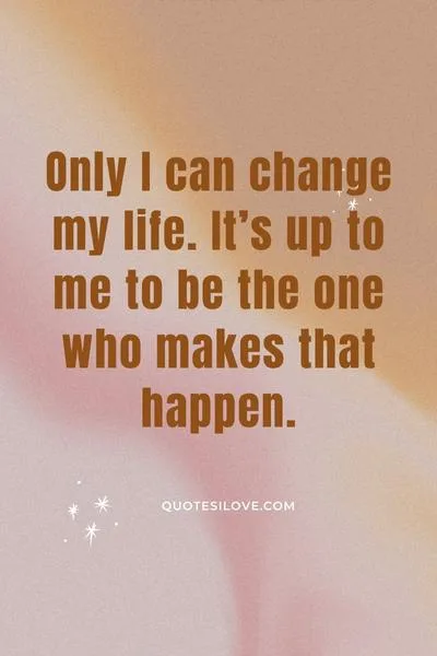 Only I Can Change My Life Quotes Only I Can Change My Life Quotes