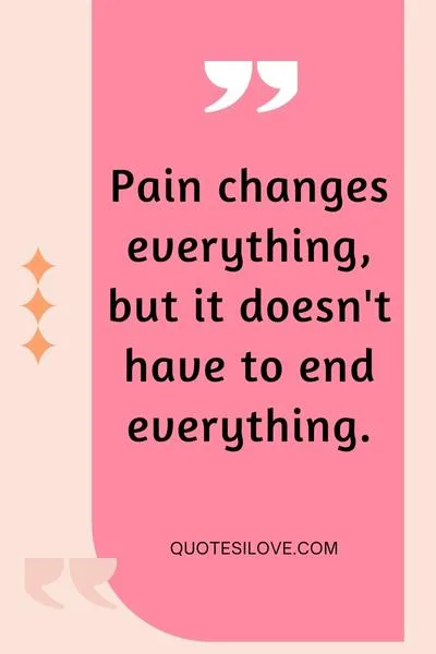 Pain Changes Everything Quotes Pain Changes Everything Quotes
