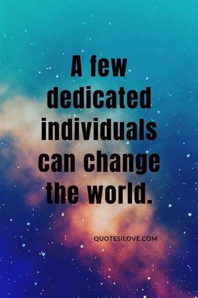 Small Group of Dedicated Individuals Change the World Quotes Small Group of Dedicated Individuals Change the World Quotes