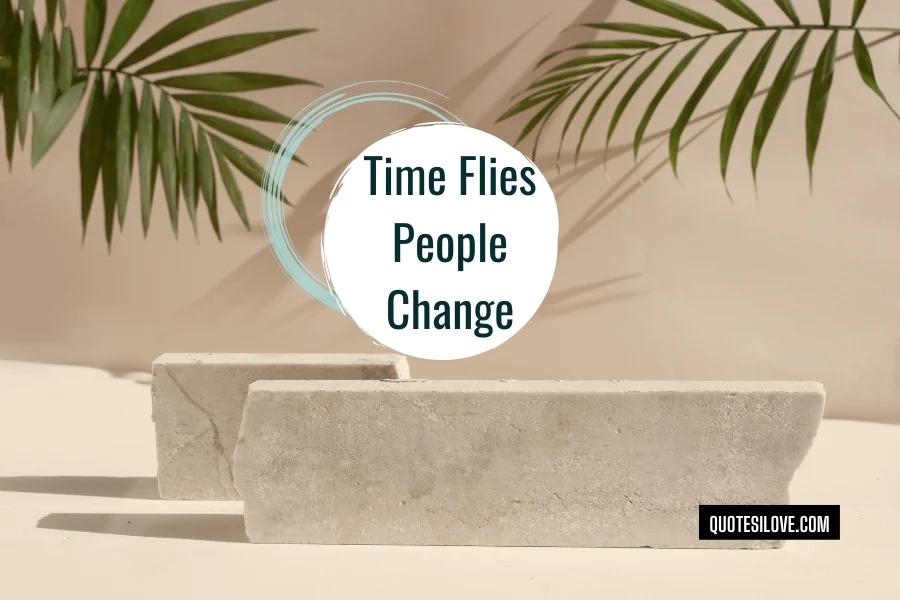 Time Flies People Change Quotes