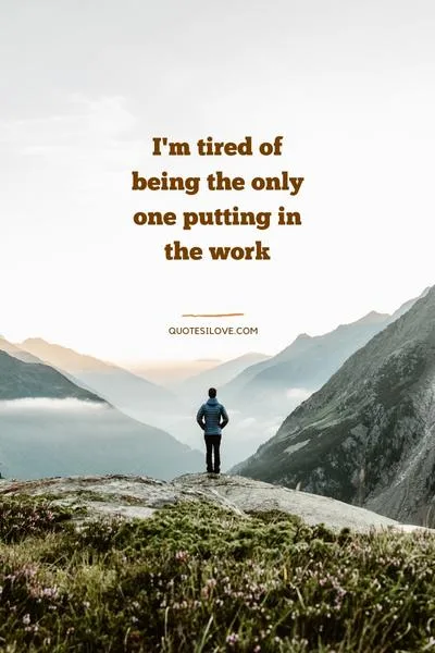 Tired of Being the Only One Trying Quotes Tired of Being the Only One Trying Quotes