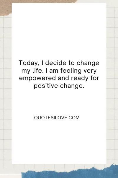 Today I Change My Life Quotes