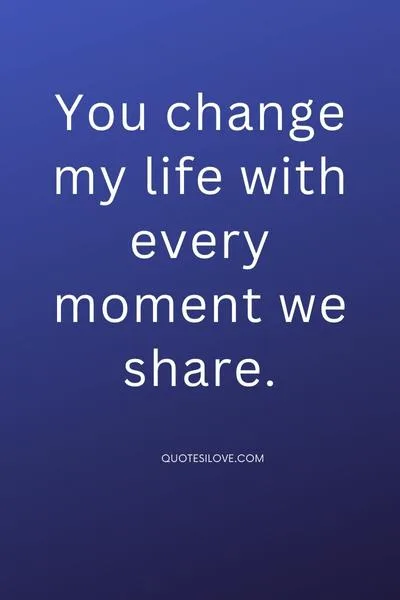 You Change My Life Quotes You Change My Life Quotes