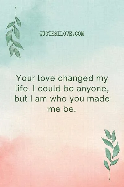 Your Love Changed My Life Quotes Your Love Changed My Life Quotes