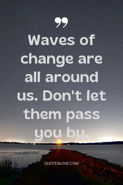 Quotes About Waves of Change Quotes About Waves of Change