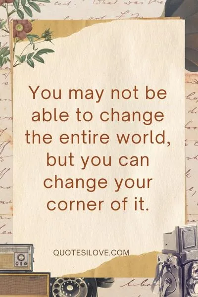 Quotes About You May Not Be Able to Change the World But Quotes About You May Not Be Able to Change the World But