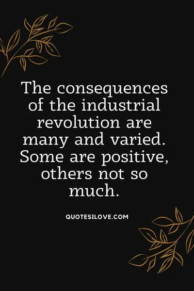 The Industrial Revolution and Its Consequences Quotes The Industrial Revolution and Its Consequences Quotes