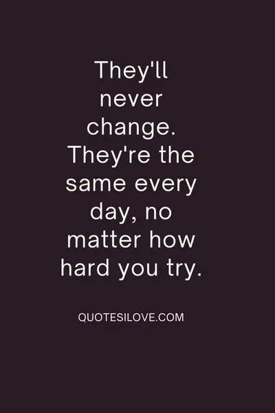 They Will Never Change Quotes