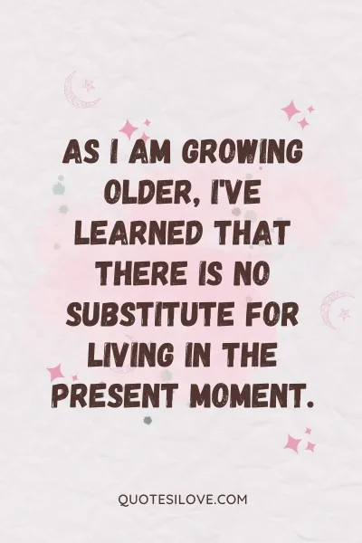 As I Am Growing Older Quotes ()