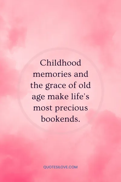 Childhood and Old Age Quotes () Childhood and Old Age Quotes ()