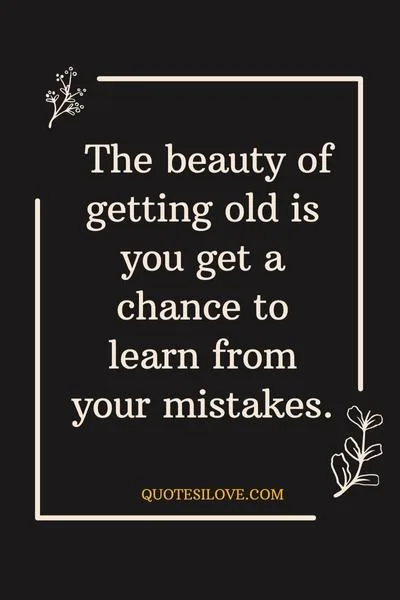 Quotes About Life and Getting Older Quotes About Life and Getting Older