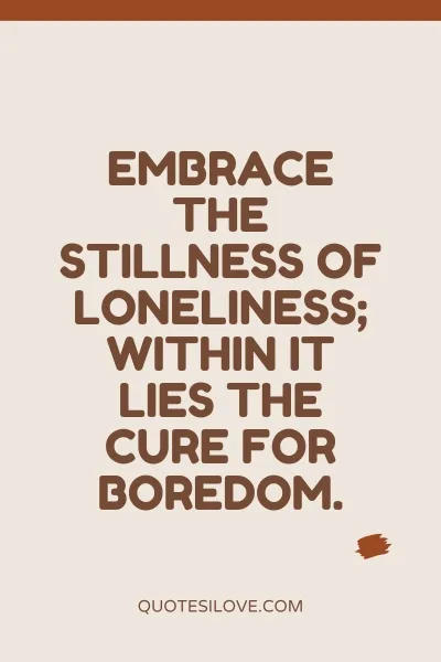 Feeling Bored and Lonely Quotes Feeling Bored and Lonely Quotes